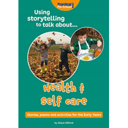 Using Storytelling To Talk About...Health & Self Care: Stories, poems and activities for the Early Years