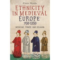 Ethnicity in Medieval Europe, 950-1250: Medicine, Power and Religion