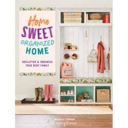 Home Sweet Organized Home: Declutter & Organize Your Busy Family
