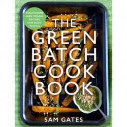 The Green Batch Cook Book: Vegetarian and Vegan Recipes for Busy People