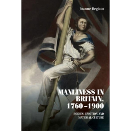 Manliness in Britain, 1760–1900: Bodies, Emotion, and Material Culture