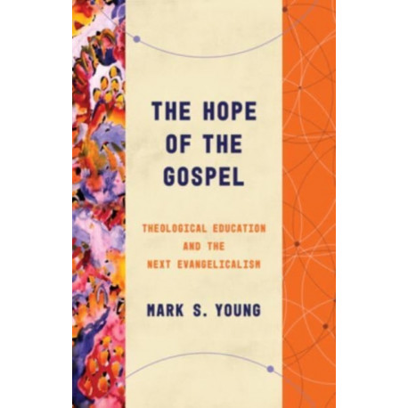 The Hope of the Gospel: Theological Education and the Next Evangelicalism