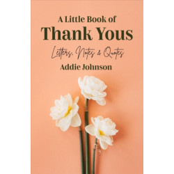 A Little Book of Thank Yous: Letters, Notes & Quotes (An Etiquette Guide and Advice Book for Adults Who Want a Grateful Mindset) (Birthday Gift for Her)