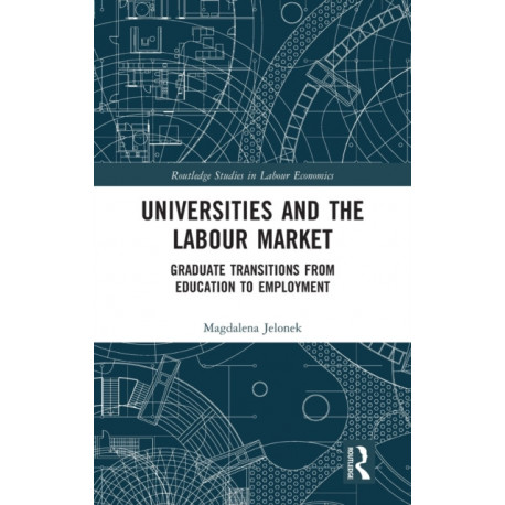 Universities and the Labour Market: Graduate Transitions from Education to Employment
