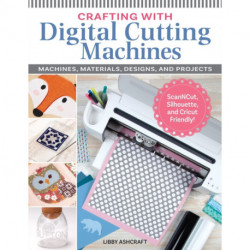 Crafting with Digital Cutting Machines: Machines, Materials, Designs, and Projects