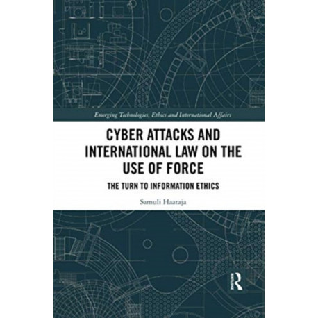 Cyber Attacks and International Law on the Use of Force: The Turn to Information Ethics