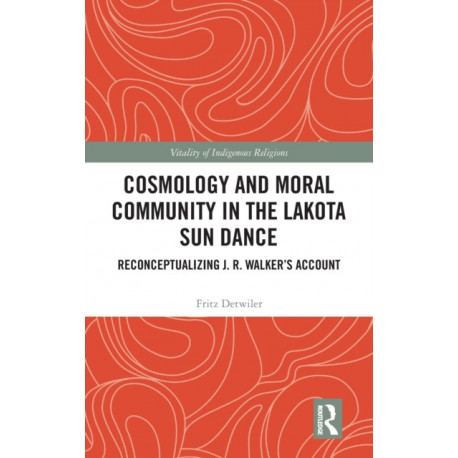 Cosmology and Moral Community in the Lakota Sun Dance: Reconceptualizing J. R. Walker's Account