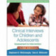 Clinical Interviews for Children and Adolescents, Third Edition: Assessment to Intervention