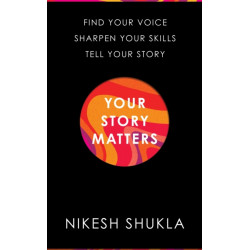 Your Story Matters: Find Your Voice, Sharpen Your Skills, Tell Your Story