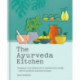The Ayurveda Kitchen: Transform your kitchen into a sanctuary for health - with 80 perfectly balanced recipes