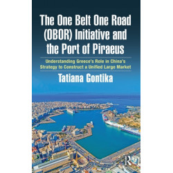 The One Belt One Road (OBOR) Initiative and the Port of Piraeus: Understanding Greece’s Role in China’s Strategy to Construct a Unified Large Market
