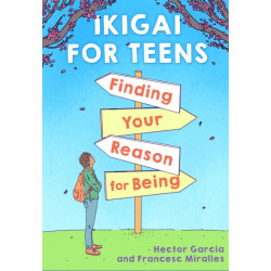 Ikigai for Teens: Finding Your Reason for Being: Finding Your Reason for Being