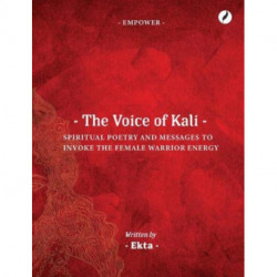 The Voice of Kali: Spiritual Poetry and Messages to Invoke the Female Warrior Energy