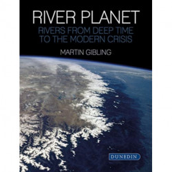 River Planet: Rivers from Deep Time to the Modern Crisis