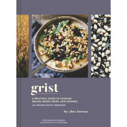 Grist: A Practical Guide to Cooking Grains, Beans, Seeds, and Legumes