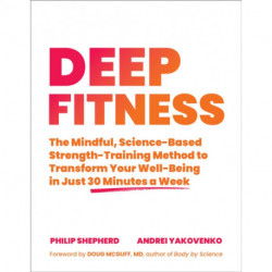 Deep Fitness: The Mindful, Science-Based Strength-Training Method to Transform Your Well-Being  in 30 Minutes a Week