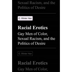 Racial Erotics: Gay Men of Color, Sexual Racism, and the Politics of Desire