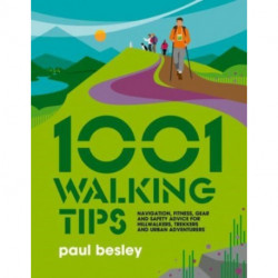 1001 Walking Tips: Navigation, fitness, gear and safety advice for hillwalkers, trekkers and urban adventurers
