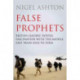 False Prophets: British Leaders' Fateful Fascination with the Middle East from Suez to Syria