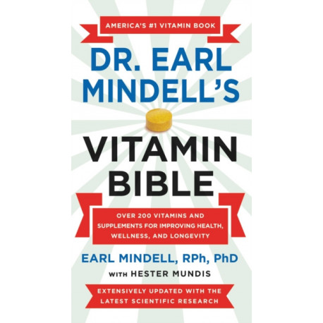 Dr. Earl Mindell's Vitamin Bible : Over 200 Vitamins and Supplements for Improving Health, Wellness, and Longevity: Over 200 Vitamins and Supplements for Improving Health, Wellness, and Longevity