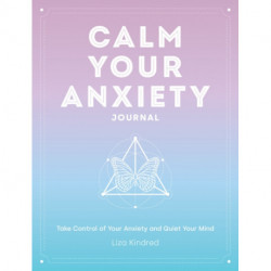 Calm Your Anxiety Journal: Take Control of Your Anxiety and Quiet Your Mind