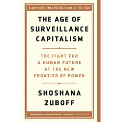 The Age of Surveillance Capitalism : The Fight for a Human Future at the New Frontier of Power: The Fight for a Human Future at the New Frontier of Power