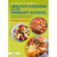 A Practical Guide to Healthy Cooking in the Primary School: Understanding Nutritious Food for a Balanced Diet and Healthy Body