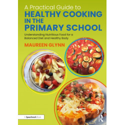 A Practical Guide to Healthy Cooking in the Primary School: Understanding Nutritious Food for a Balanced Diet and Healthy Body