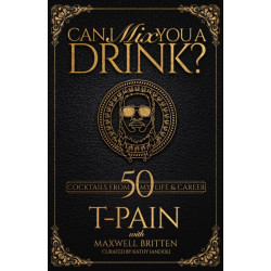 Can I Mix You A Drink?: Grammy Award-Winning T-Pain's Guide to Mixology - Classic Cocktail Book, Bartender Book, Bar Book, and Funny Anecdotes