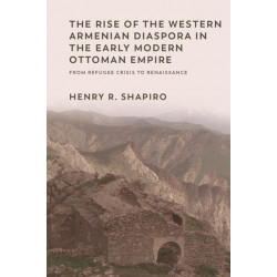 The Rise of the Western Armenian Diaspora in the Early Modern Ottoman Empire: From Refugee Crisis to Renaissance in the 17th Century