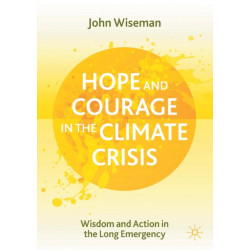 Hope and Courage in the Climate Crisis: Wisdom and Action in the Long Emergency