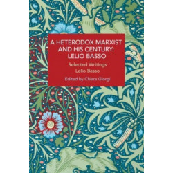 A Heterodox Marxist and His Century: Lelio Basso: Selected Writings