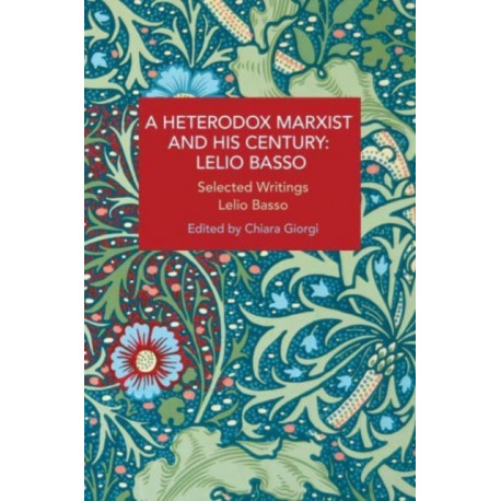 A Heterodox Marxist and His Century: Lelio Basso: Selected Writings
