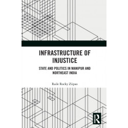 Infrastructure of Injustice: State and Politics in Manipur and Northeast India