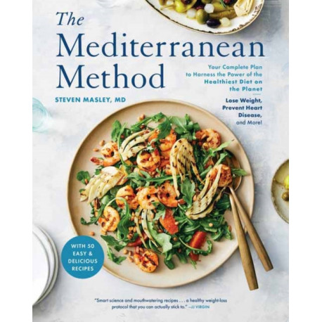 The Mediterranean Method: Your Complete Plan to Harness the Power of the Healthiest Diet on the Planet -- Lose Weight, Prevent Heart Disease, and More!