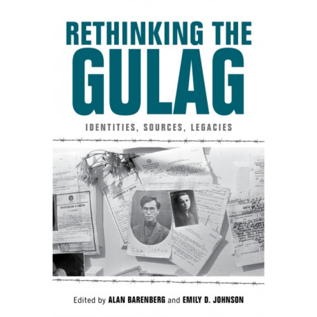 Rethinking the Gulag: Identities, Sources, Legacies