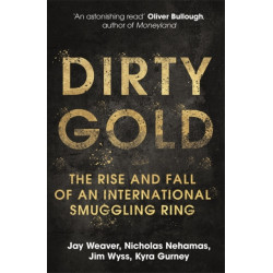 Dirty Gold: A gripping non-fiction thriller about the rise and fall of an international smuggling ring