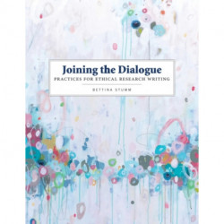 Joining the Dialogue: Practices for Ethical Research Writing: Practices for Ethical Research Writing