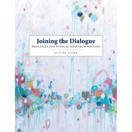 Joining the Dialogue: Practices for Ethical Research Writing: Practices for Ethical Research Writing