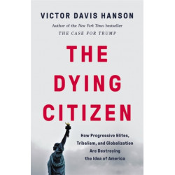 The Dying Citizen: How Progressive Elites, Tribalism, and Globalization Are Destroying the Idea of America