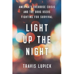 Light Up the Night: America's Overdose Crisis and the Drug Users Fighting for Survival