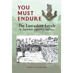 You Must Endure: The Lancashire Loyals in Japanese captivity, 1942–1945