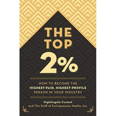 The Top 2 Percent: How to Become the Highest-Paid, Highest-Profile Person in Your Industry