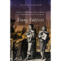 Young Subjects: Children, State-Building, and Social Reform in the Eighteenth-Century French World
