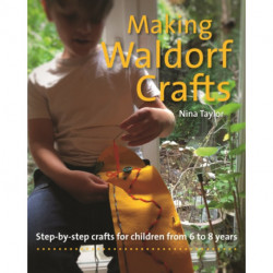 Making Waldorf Crafts: Step-by-step crafts for Children from 6 to 8 years