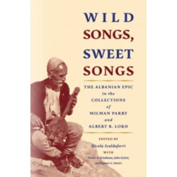 Wild Songs, Sweet Songs: The Albanian Epic in the Collections of Milman Parry and Albert B. Lord