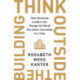 Think Outside The Building: How Advanced Leaders Can Change the World One Smart Innovation at a Time