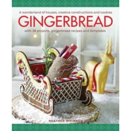 Gingerbread: A wonderland of houses, creative constructions and cookies- with 38 projects, gingerbread recipes and templates