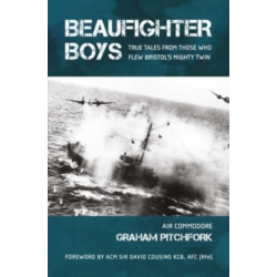 Beaufighter Boys: True Tales from those who flew Bristol's Mighty Twin