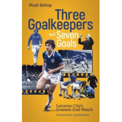 Three Goalkeepers and Seven Goals: Leicester City's Greatest Ever Match